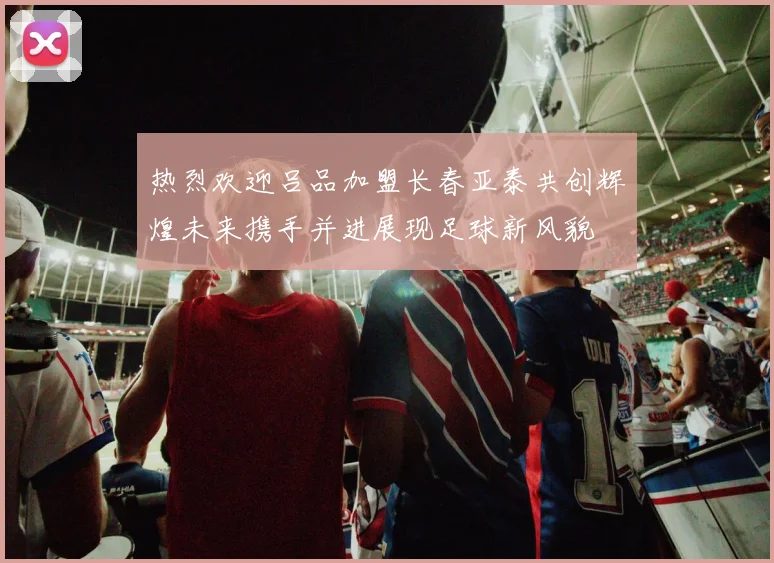 热烈欢迎吕品加盟长春亚泰共创辉煌未来携手并进展现足球新风貌