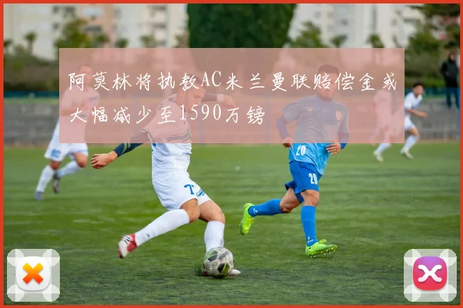 阿莫林将执教AC米兰曼联赔偿金或大幅减少至1590万镑