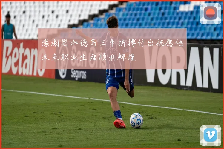 感谢恩加德乌三季拼搏付出祝愿他未来职业生涯顺利辉煌